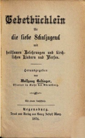Gebetbüchlein für die liebe Schuljugend : mit heilsamen Belehrungen und kirchlichen Liedern und Versen