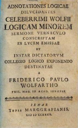 Adnotationes Logicae Dilucidantes Celeberrimi Wolfii Logicam Minorem Sermone Vernaculo Conscriptam