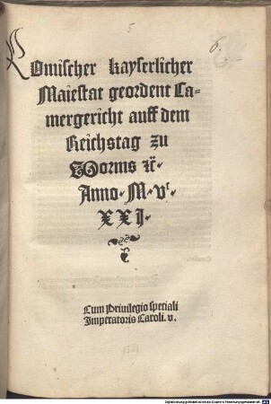 Romischer kayserlicher Maiestat Regiment Camergericht lantfride vnd Abschied. vff dem Reichstag zu wormbs Anno MVCXXj. beschlossen vnd aufgericht : Cum Priuilegio speciali Imperatris Caroli V.