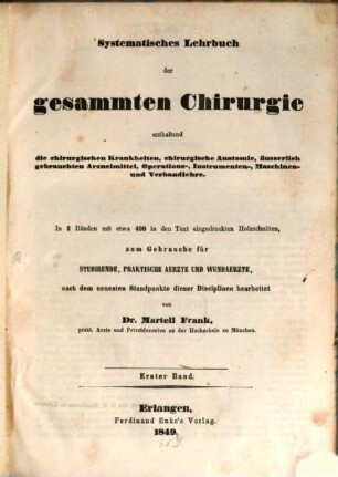 Systematisches Lehrbuch der gesammten Chirurgie : enthaltend die chirurgischen Krankheiten, chirurgische Anatomie, äusserlich gebrauchten Arzneimittel, Operations-, Instrumenten-, Maschinen- und Verbandlehre ; in 2 Bänden, 1