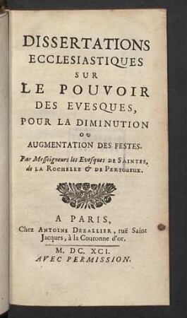 Dissertations Ecclesiastiques Sur Le Pouvoir Des Evesques, Pour La Diminution Ou Augmentation Des Festes