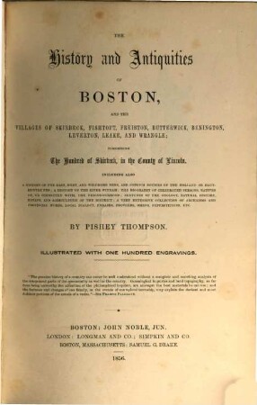 The history and antiquities of Boston, and the villages of Skirbeck, Fishtoft, Freiston, Butterwick, Benington, Leverton, Leake, and Wrangle; comprising the Hundred of Skirbeck, in the County of Lincoln : Illustrated with one hundred engravings