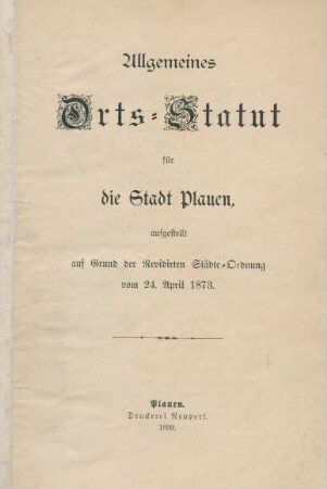 Allgemeines Orts-Statut für die Stadt Plauen : aufgestellt auf Grund der revidirten Städte-Ordnung vom 24. April 1873