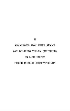 II. Transformation einer Summe von beliebig vielen Qudraten in sich selbst durch reelle Substitutionen.