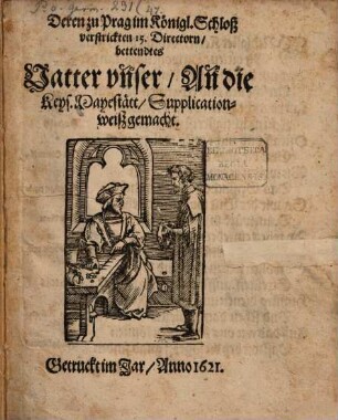 Deren zu Prag im Königl. Schloß verstrickten 15. Directorn, bettendtes Vatter unser, An die Keys. Mayestätt, Supplicationweiß gemacht