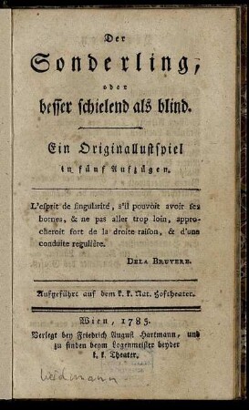 Der Sonderling, oder besser schielend als blind : Ein Originallustspiel in fünf Aufzügen ; Aufgeführt auf dem k. k. Nat. Hoftheater