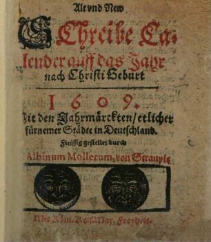 Alt und New Schreibe Calender auff das Jahr nach Christi Geburt 1609 : Mit den Jahrmärckten etlicher fürnemer Städte in Deutschland