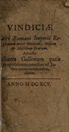 Vindiciae Sacri romani Imperii regionum inter Rhenum, Mosam et Mosellam sitarum adversus fallaces Gallorum pacis propositiones, omnibus ad iustam pacem anhelantibus dicatae