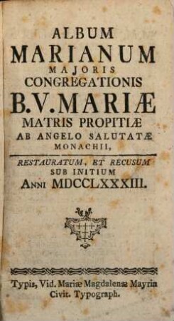 Album Marianum Majoris Congregationis Beatae Virginis Mariae Matris Propitiae ab Angelo Salutatae Monachii. 1783, 1783