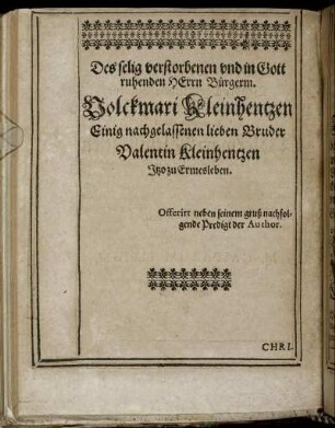 Des selig verstorbenen und in Gott ruhenden Herrn Bürgerm. Volkmari Kleinhentzen Einig nachgelassenen lieben Bruder Valentin Kleinhentzen [...]