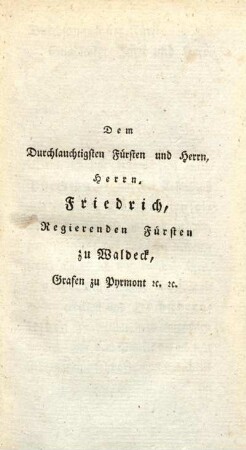 Dem Durchlauchtigsten Fürsten und Herrn, Herrn Friedrich, Regierenden Fürsten zu Waldeck, Grafen zu Pyrmont u. u.