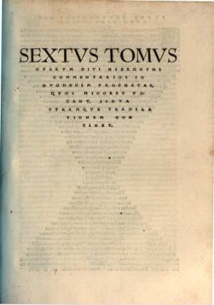 Omnivm Opervm Divi Eusebii Hieronymi Stridonensis Tomvs ..., 6. Commentarios In Duodecim Prophetas, Quos Minores Vocant, Iuxta Utramque Translationem Continet
