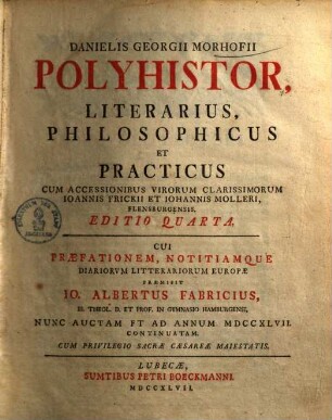Danielis Georgii Morhofii Polyhistor Literarius, Philosophicus Et Practicus : Cum Accessionibus Virorum, Clarissimorum Ioannis Frickii Et Iohannis Molleri, Flensburgensis, 1