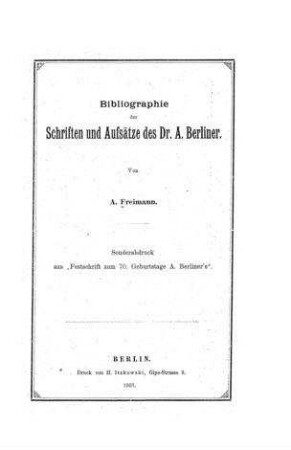 Bibliographie der Schriften und Aufsätze des Dr. A. Berliner / von A. Freimann