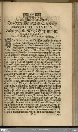 ... Zu Sr. Hoch-Fürstl. Durchl.des Herrn Hertzogs zu S. Coburg-Meiningen Protestation An die hochlöbl. Reichs-Versammlung, de dato den 18. Octobr. 1717