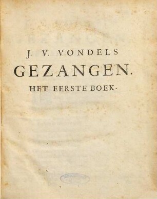 J. V. Vondels Poëzy of Verscheide Gedichten : op een nieu by een vergadert, en met veele ook voorheen nooit gedrukte dichten vermeerdert: Mitsgaders een aanleidinge ter Nederduitsche dichtkunste en het Leven des dichters, 2,2