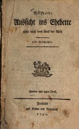 Reizvolle Aussicht ins Ehebette nicht nach dem Lauf der Welt : eine Geschichte. 2. 1791