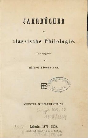 Neue Jahrbücher für Philologie und Pädagogik. Abt. 1, Jahrbücher für classische Philologie. Supplementband. 10. 1878/79