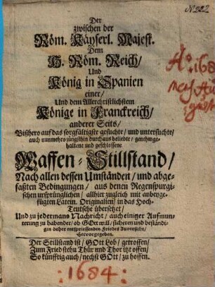 Der zwischen der Röm. Käyserl. Majest. ... Und König in Spanien einer, Und dem ... Könige in Franckreich anderer Seits ... beschlossene Waffen-Stillstand ...