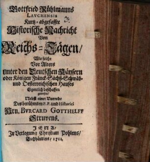 Gottfried Rühlmanns Lavchensis Kurtz-abgefasste Historische Nachricht Von Reichs-Tägen : Wie solche Vor Alters unter den Deutschen Käysern oder Königen Fränck- Sächß- Schwäb- und Oesterreichischen Hauses Eigentlich beschaffen gewesen