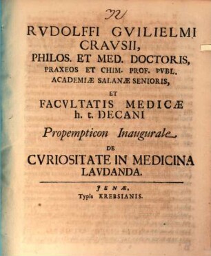 Rvdolffi Gvilielmi Cravsii, Philos. Et Med. Doctoris, Praxeos Et Chim. Prof. Pvbl. Academiæ Salanæ Senioris, Et Facvltatis Medicæ h.t. Decani Propempticon Inaugurale De Cvriositate In Medicina Lavdanda