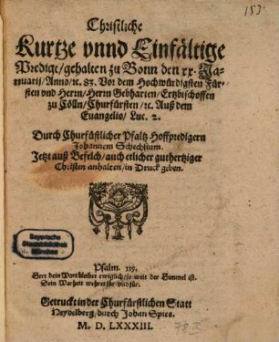 Christliche Kurtze vnnd Einfaeltige Predigt gehalten zu Bonn den xx. Januarij Anno etc. 83 : Vor dem ... Herrn Gebharten Ertzbischoffen zu Coen Churfuersten etc. Auß dem Euangelio Luc. 2