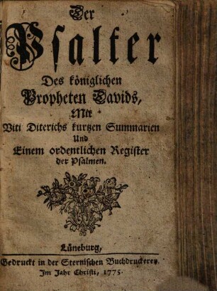 Der Psalter Des königlichen Propheten Davids : Mit Viti Diterichs kurtzen Summarien Und Einem ordentlichen Register der Psalmen