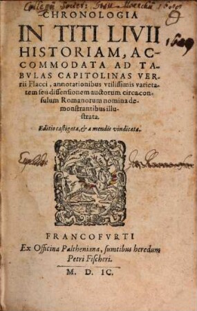 Titi Livii Patavini, Romanae Historiae Principis Libri omnes, quotquot ad nostram aetatem peruenerunt : Post Varias Doctorvm Virorum emendationes et veterum et recentium exemplarium collatione summa fide ac diligentia recogniti, et ad publicam vtilitatem denuo editi. Qvibvs Adivncta Est Chronologia noua accommodata ad tabulas Capitolinas, Verii Flacci, annotationibus vtilissimis ... illustrata. Cum Indice ...