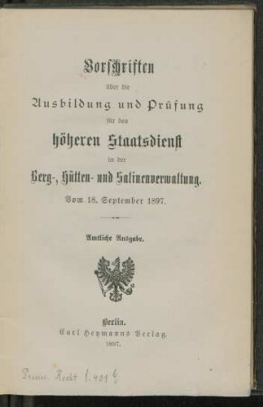 Vorschriften über die Ausbildung und Prüfung für den höheren Staatsdienst in der Berg-, Hütten- und Salinenverwaltung : vom 18. September 1897