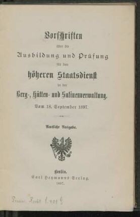 Vorschriften über die Ausbildung und Prüfung für den höheren Staatsdienst in der Berg-, Hütten- und Salinenverwaltung : vom 18. September 1897