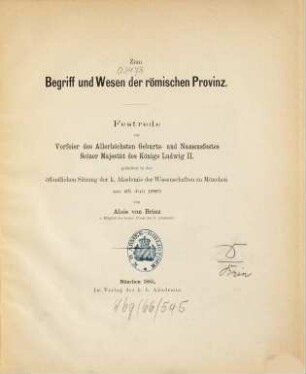 Zum Begriff und Wesen der römischen Provinz : Festrede zur Vorfeier des Allerhöchsten Geburts- und Namensfestes Seiner Majestät des Königs Ludwig II. gehalten in der öffentlichen Sitzung der k. Akademie der Wissenschaften zu München am 25. Juli 1885