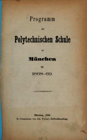 Programm der Königl.-Bayerischen Polytechnischen Schule zu München : für d. Jahr ..., 1868/69