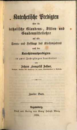 Katechetische Predigten über die katholische Glaubens-, Sitten- und Gnadenmittellehre auf alle Sonn- und Festtage des Kirchenjahres nach den Katechismuspredigten, 2