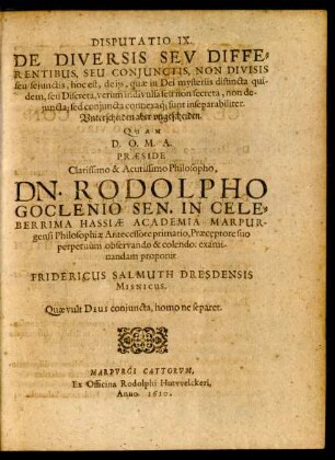 Disputatio IX. De Diversis Seu Differentibus, Seu Coniunctis, Non Divisis seu seiunctis, hoc est, de iis, quae in Dei mysteriis distincta quidem, seu Discreta, verum indivulsa seu non secreta, non deiuncta; sed coniuncta connexaq[ue] sunt inseparabiliter. Unterscheiden aber ungescheiden