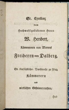 Sr. Excellenz dem Hochwohlgebohrnen Herrn W. Heribert, Kämmerern von Worms Freiherrn von Dalberg,...unterthänig gewidmet von dem Verfasser.