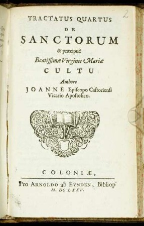 Tractatus Quartus De Sanctorum & praecipue Beatissimae Virginis Mariae Cultu