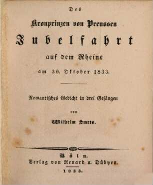 Des Kronprinzen von Preußen Jubelfahrt auf dem Rheine am 30. Okt. 1833 : Romantisches Gedicht in 3 Gesängen