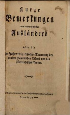 Kurze Bemerkungen eines unpartheyischen Ausländers über die 1783 erfolgte Trennung der uralten Paßauischen Diöcese von den österreichischen Landen
