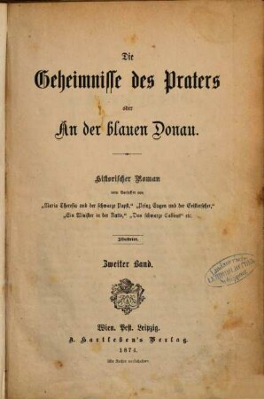 Die Geheimnisse des Praters oder An der blauen Donau : Historischer Roman vom Verfasser von Maria Theresia und der schwarze "Papst", "Prinz Eugen und der Geisterscher", "Ein Minister in der Kutte," ... Illustrirt, 2