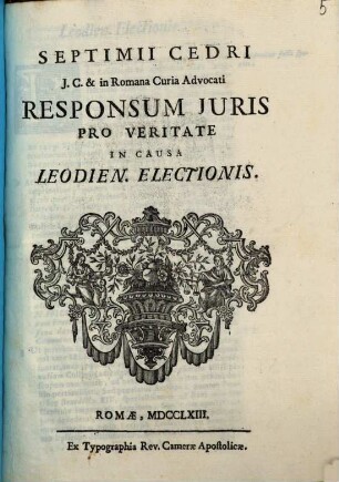 Septimii Cedri J. C. & in Romana Curia Advocati Responsum Juris Pro Veritate In Causa Leodien. Electionis