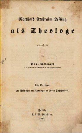 Gotthold Ephraim Lessing als Theologe : ein Beitrag zur Geschichte der Theologie im 18ten Jahrhundert