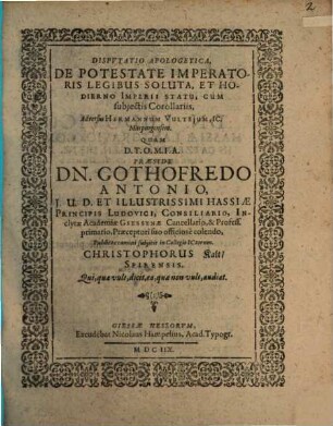 Disputatio Apologetica, De Potestate Imperatoris Legibus Soluta, Et Hodierno Imperii Statu : Cum subiectis Corollariis ; Adversus Hermannum Vulteium, IC. Marpurgensem