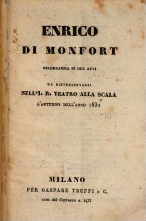 Enrico di Monfort : melodramma in due atti ; da rappresentarsi nell'I. R. Teatro alla Scala l'autunno dell'anno 1831