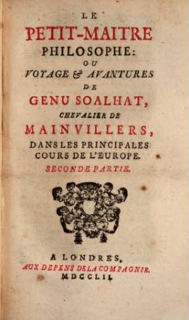 Le Petit-Maître Philosophe : Ou Voyage & Avantures De Genu Soalhat, Chevalier de Mainvillers, Dans Les Principales Cours De L'Europe, Seconde Partie