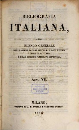 Bibliografia italiana : ossia elenco generale delle opere d'ogni specie e d'ogni lingua stampate in Italia e delle italiane pubblicate all'estero. 6. 1840