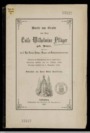 Worte am Grabe von Frau Luise Wilhelmine Pflüger, geb. Mayer, Wittwe des † Karl Eduard Pflüger, Bürgers und Dreherobermeisters hier : Geboren in Ludwigsburg den 3. Juni 1817, gestorben daselbst den 31. Oktober 1878, beerdigt daselbst den 2. November 1878