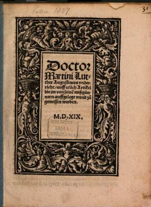 Doctor Martini Luther Augustiners vnderricht, auff etlich Artikel die jm von seine[n] mißgünnern auffgelegt vnnd zugemessen werden : M.D.XIX