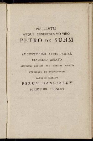 Perillustri Atque Generosissimo Viro Petro de Suhm...Viro Illustri Atque Magnifico Christiano Gotlobo Heynio...offert et dedicat Auctor.