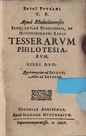Eryci Puteani C. R. ... Tesserarum philotesiarum libri duo quorum prior ad Belgas, alter ad exteros