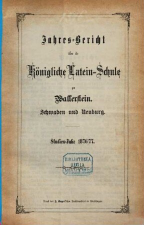 Jahres-Bericht über die Fürstl. Oettingen-Wallerstein'sche Lateinschule in Wallerstein, Schwaben und Neuburg. 1876/77